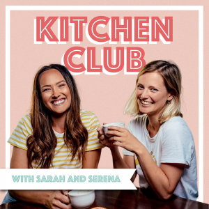 Kitchen Club Podcast Sarah Malcolm Serena Louth